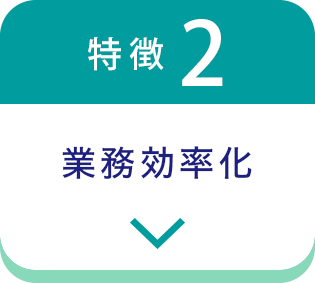 特徴2 業務効率化