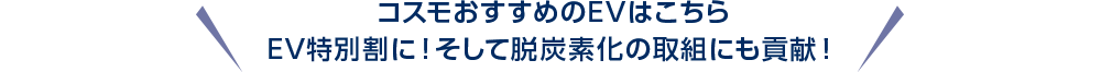 コスモでは、でんきとセットでEVもご提供！おすすめのEVはこちら！