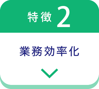 特徴2 業務効率化