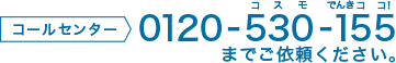 コールセンター 0120-530-155 までご依頼ください。